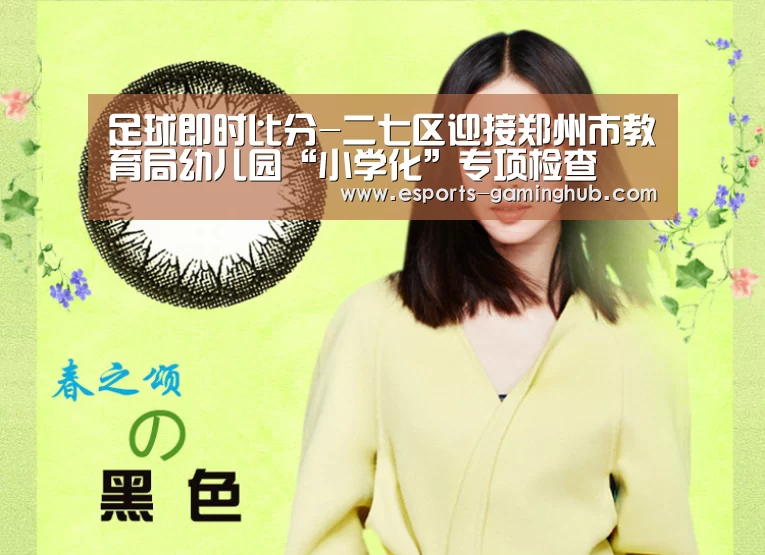 足球即时比分-二七区迎接郑州市教育局幼儿园“小学化”专项检查(图1) 爱游戏下载