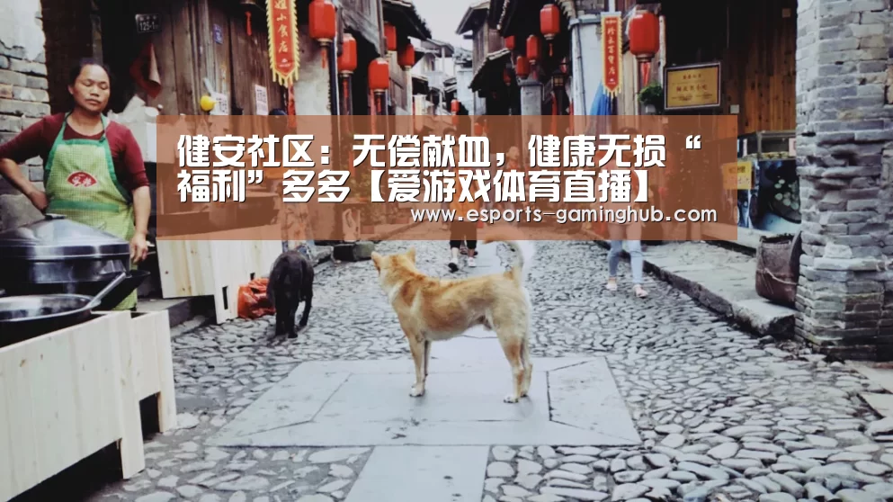 健安社区:无偿献血,健康无损“福利”多多【爱游戏体育直播】(图3) 爱游戏体育直播